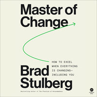 Master of Change: How to Excel When Everything Is Changing – Including You - Brad Stulberg