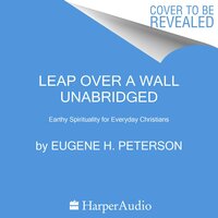 Leap Over a Wall: Earthy Spirituality for Everyday Christians - Eugene H. Peterson