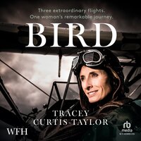 Bird: Three extraordinary flights. One extraordinary woman - Tracey Curtis-Taylor