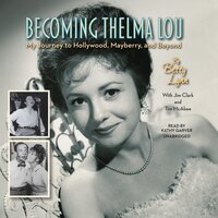 Becoming Thelma Lou: My Journey to Hollywood, Mayberry, and Beyond - Betty Lynn