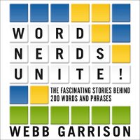 Word Nerds Unite!: The Fascinating Stories Behind 200 Words and Phrases - Webb Garrison