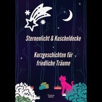 Sternenlicht & Kuscheldecke: Kurzgeschichten für friedliche Träume - Thomas Möller