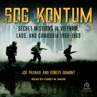SOG Kontum: Secret Missions in Vietnam, Laos, and Cambodia 1968–1969 - Robert Dumont, Joe Parnar