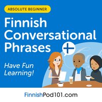 Conversational Phrases Finnish Audiobook: Level 1 - Absolute Beginner - FinnishPod101.com, Innovative Language Learning LLC