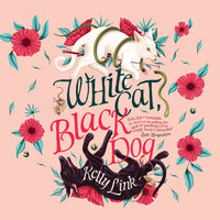 White Cat, Black Dog - Kelly Link