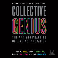 Collective Genius: The Art and Practice of Leading Innovation - Kent Lineback, Linda A. Hill, Emily Truelove, Greg Brandeau