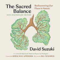 The Sacred Balance, 25th anniversary edition: Rediscovering Our Place in Nature - David Suzuki