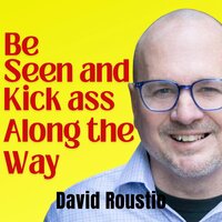 Be Seen and Kick Ass Along the Way - David Roustio