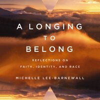 A Longing to Belong: Reflections on Faith, Identity, and Race - Michelle Lee-Barnewall