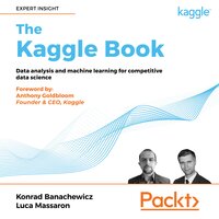 The Kaggle Book: Data analysis and machine learning for competitive data science - Luca Massaron, Konrad Banachewicz, Anthony Goldbloom