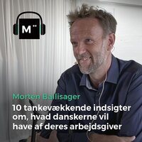 75. 10 tankevækkende indsigter om, hvad danskerne vil have af deres arbejdsgiver – med Morten Ballisager - Morten Münster