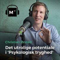 78. Det utrolige potentiale i ’Psykologisk tryghed’ – med Christian Ørsted - Morten Münster