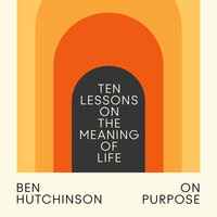 On Purpose: Ten Lessons on the Meaning of Life - Ben Hutchinson