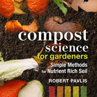 Compost Science for Gardeners: Simple Methods for Nutrient-Rich Soil - Robert Pavlis