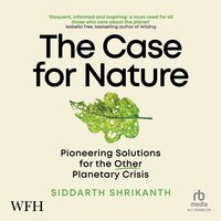 The Case For Nature: A Pioneering Path for a Planet in Crisis - Siddarth Shrikanth