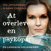 At overleve en psykopat: En langsam druknedød - Pia Johansson & Anna Carsall
