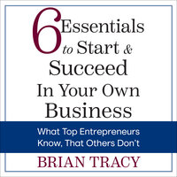 6 Essentials to Start & Succeed in Your Own Business - Brian Tracy