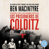 Los prisioneros de Colditz: Supervivencia y fuga de la más inexpugnable fortaleza nazi - Ben Macintyre