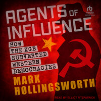 Agents of Influence: How the KGB Subverted Western Democracies - Mark Hollingsworth