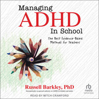 Managing ADHD in School: The Best Evidence-Based Methods for Teachers - Russell A. Barkley, PhD