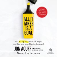 All It Takes Is a Goal: The 3-Step Plan to Ditch Regret and Tap Into Your Massive Potential - Jon Acuff