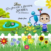 Three Fun Anytime and Bedtime Stories for Toddlers - Jennifer Jones