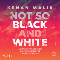 Not so Black and White: A History of Race from White Supremacy to Identity Politics - Kenan Malik
