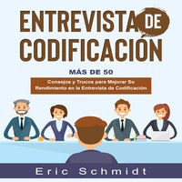 ENTREVISTA DE CODIFICACIÓN: Más de 50 Consejos y Trucos para Mejorar Su Rendimiento en la Entrevista de Codificación - Eric Schmidt