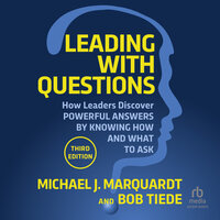 Leading with Questions: How Leaders Discover Powerful Answers by Knowing How and What to Ask - Michael J. Marquardt, Bob Tiede