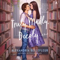 Truly, Madly, Deeply: A Novel - Alexandria Bellefleur
