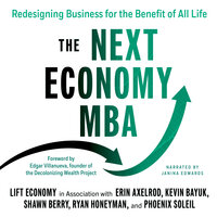 The Next Economy MBA: Redesigning Business for the Benefit of All Life - Ryan Honeyman, LIFT Economy, Erin Axelrod, Kevin Bayuk, Shawn Berry, Phoenix Soleil