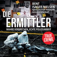 Die Ermittler – Wahre Verbrechen, echte Polizeiarbeit: True Crime - Hans Petter Hougen, Niels Lynnerup, Bent Isager-Nielsen