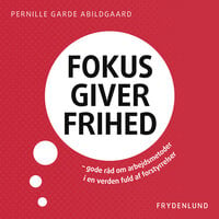 Fokus giver frihed: – gode råd om arbejdsmetoder i en verden fuld af forstyrrelser - Pernille Garde Abildgaard