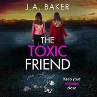 The Toxic Friend: A brilliant psychological thriller from J.A. Baker - J A Baker