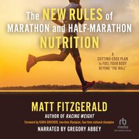 The New Rules of Marathon and Half-Marathon Nutrition: A Cutting-Edge Plan to Fuel Your Body Beyond "The Wall" - Matt Fitzgerald