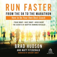 Run Faster from the 5K to the Marathon: How to Be Your Own Best Coach - Matt Fitzgerald, Brad Hudson