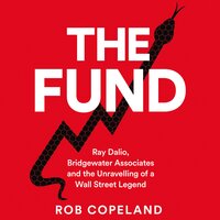 The Fund: Ray Dalio, Bridgewater Associates and The Unraveling of a Wall Street Legend - Rob Copeland