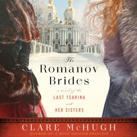 The Romanov Brides: A Novel of the Last Tsarina and Her Sisters - Clare McHugh