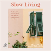 Slow Living: The Secrets to Slowing Down and Noticing the Simple Joys Anywhere - Helena Woods