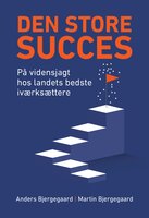 Den Store Succes: på vidensjagt hos landets bedste iværksættere - Martin Bjergegaard, Anders Bjergegaard