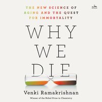 Why We Die: The New Science of Aging and the Quest for Immortality - Venki Ramakrishnan