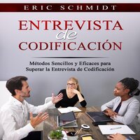 ENTREVISTA DE CODIFICACIÓN: Métodos Sencillos y Eficaces para Superar la Entrevista de Codificación - Eric Schmidt