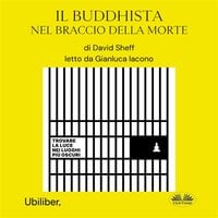 Il Buddhista Nel Braccio Della Morte: Trovare La Luce Nei Luoghi Più Oscuri - David Sheff