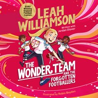 The Wonder Team and the Forgotten Footballers: A time-twisting adventure from the captain of the Euro-winning Lionesses! - Leah Williamson, Jordan Glover