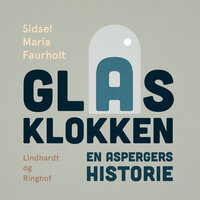Glasklokken: En aspergers historie - Sidsel Maria Faurholt