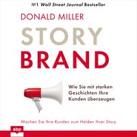 Story Brand. Wie Sie mit starken Geschichten Ihre Kunden überzeugen - Donald Miller