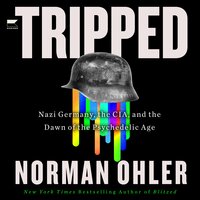 Tripped: Nazi Germany, the CIA, and the Dawn of the Psychedelic Age - Norman Ohler