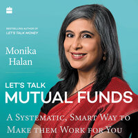 Let's Talk Mutual Funds: A Systematic, Smart Way to Make Them Work for You - Monika Halan