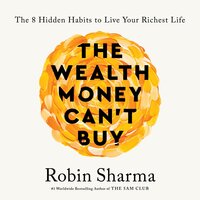 The Wealth Money Can't Buy: The 8 Hidden Habits to Live Your Richest Life - Robin Sharma
