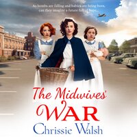 The Midwives' War: A heartbreaking historical family saga from Chrissie Walsh - Chrissie Walsh